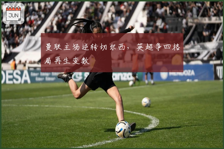 曼联主场逆转切尔西，英超争四格局再生变数