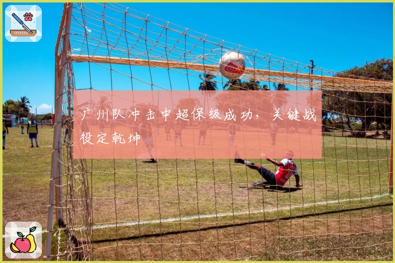 广州队冲击中超保级成功，关键战役定乾坤